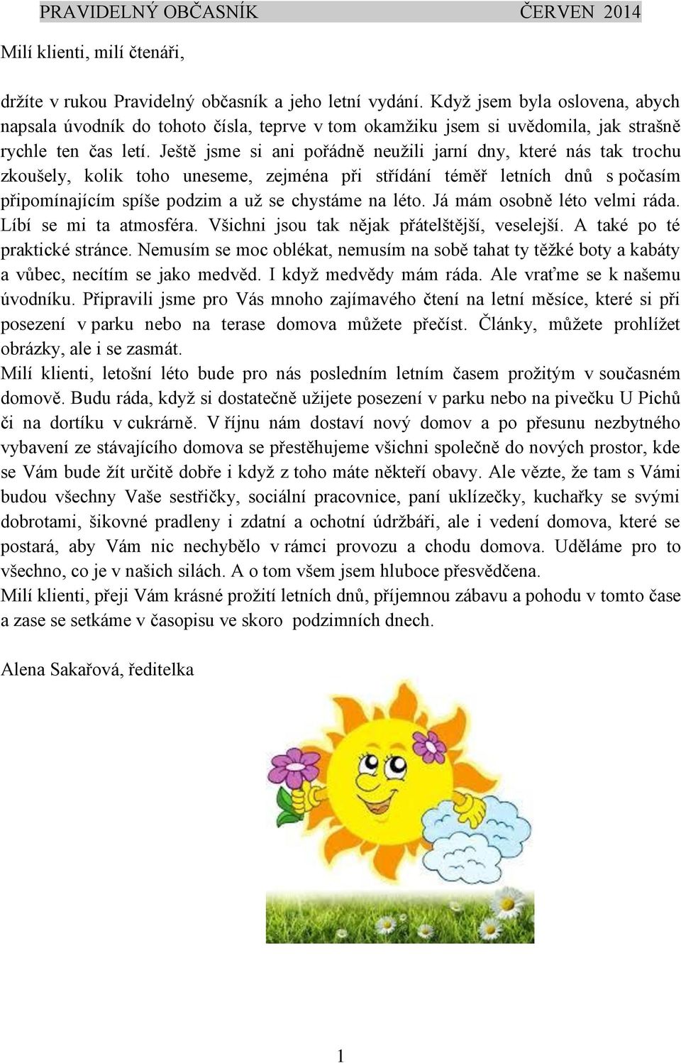 Ještě jsme si ani pořádně neužili jarní dny, které nás tak trochu zkoušely, kolik toho uneseme, zejména při střídání téměř letních dnů s počasím připomínajícím spíše podzim a už se chystáme na léto.