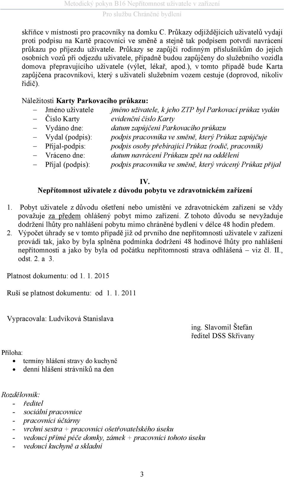 ), v tomto případě bude Karta zapůjčena pracovníkovi, který s uživateli služebním vozem cestuje (doprovod, nikoliv řidič).