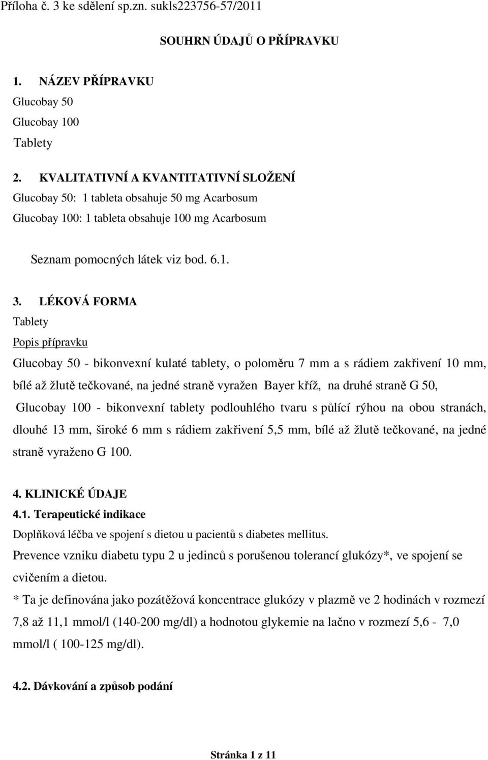 LÉKOVÁ FORMA Tablety Popis přípravku Glucobay 50 - bikonvexní kulaté tablety, o poloměru 7 mm a s rádiem zakřivení 10 mm, bílé až žlutě tečkované, na jedné straně vyražen Bayer kříž, na druhé straně