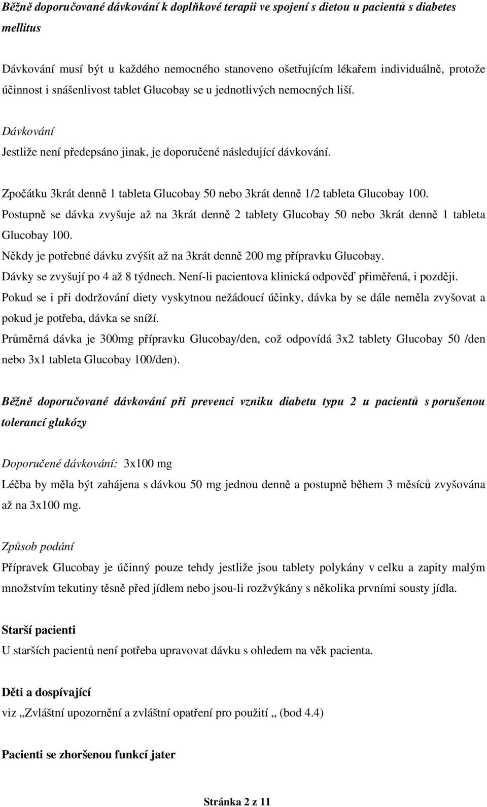 Zpočátku 3krát denně 1 tableta Glucobay 50 nebo 3krát denně 1/2 tableta Glucobay 100. Postupně se dávka zvyšuje až na 3krát denně 2 tablety Glucobay 50 nebo 3krát denně 1 tableta Glucobay 100.