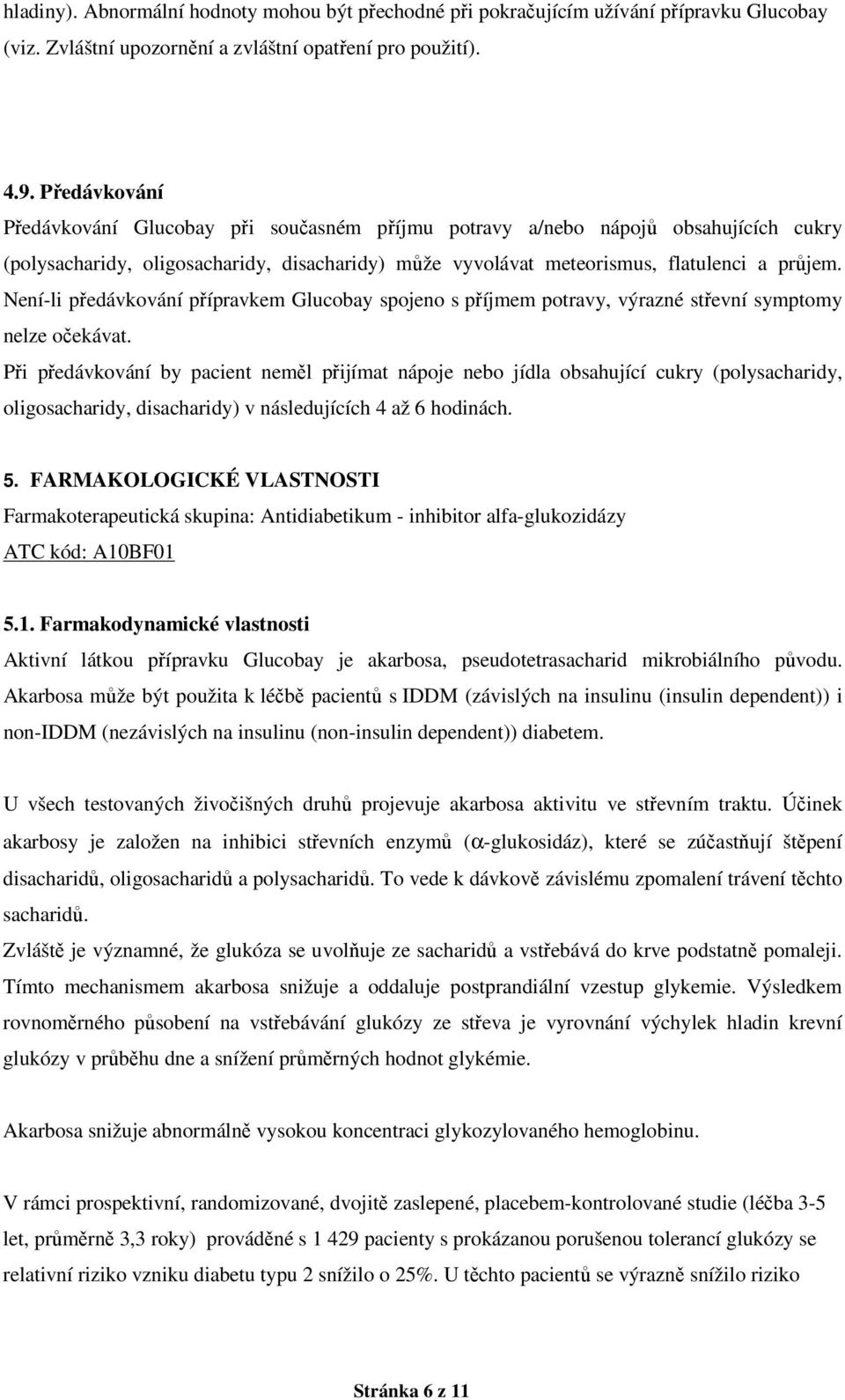 Není-li předávkování přípravkem Glucobay spojeno s příjmem potravy, výrazné střevní symptomy nelze očekávat.