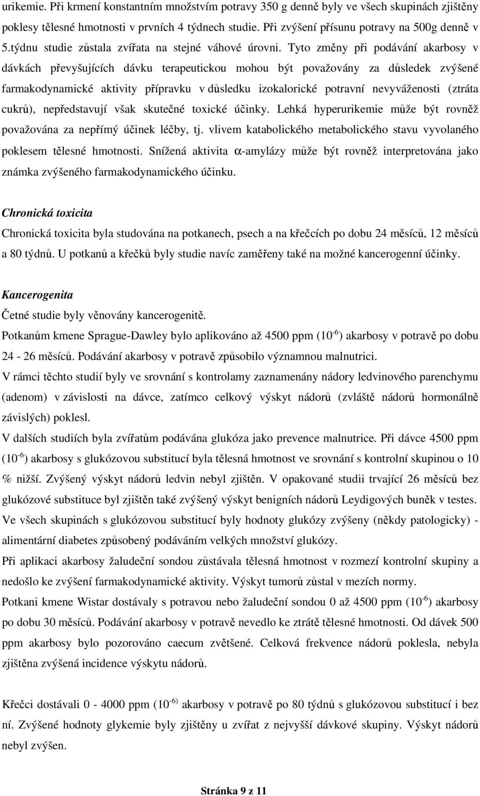 Tyto změny při podávání akarbosy v dávkách převyšujících dávku terapeutickou mohou být považovány za důsledek zvýšené farmakodynamické aktivity přípravku v důsledku izokalorické potravní