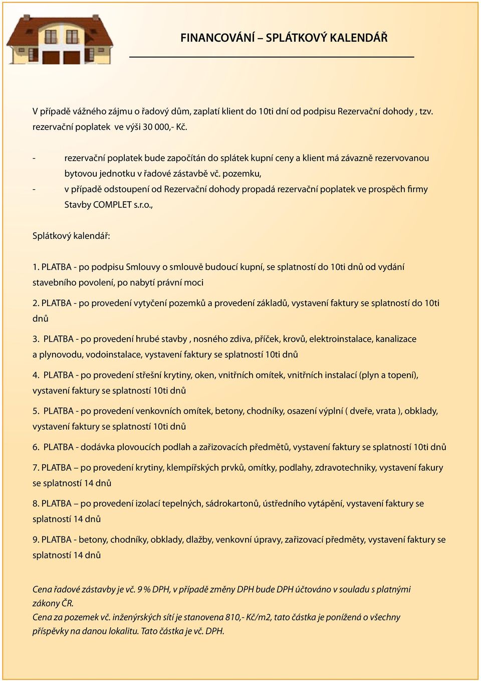 pozemku, - v případě odstoupení od Rezervační dohody propadá rezervační poplatek ve prospěch firmy Stavby COMPLET s.r.o., Splátkový kalendář: 1.