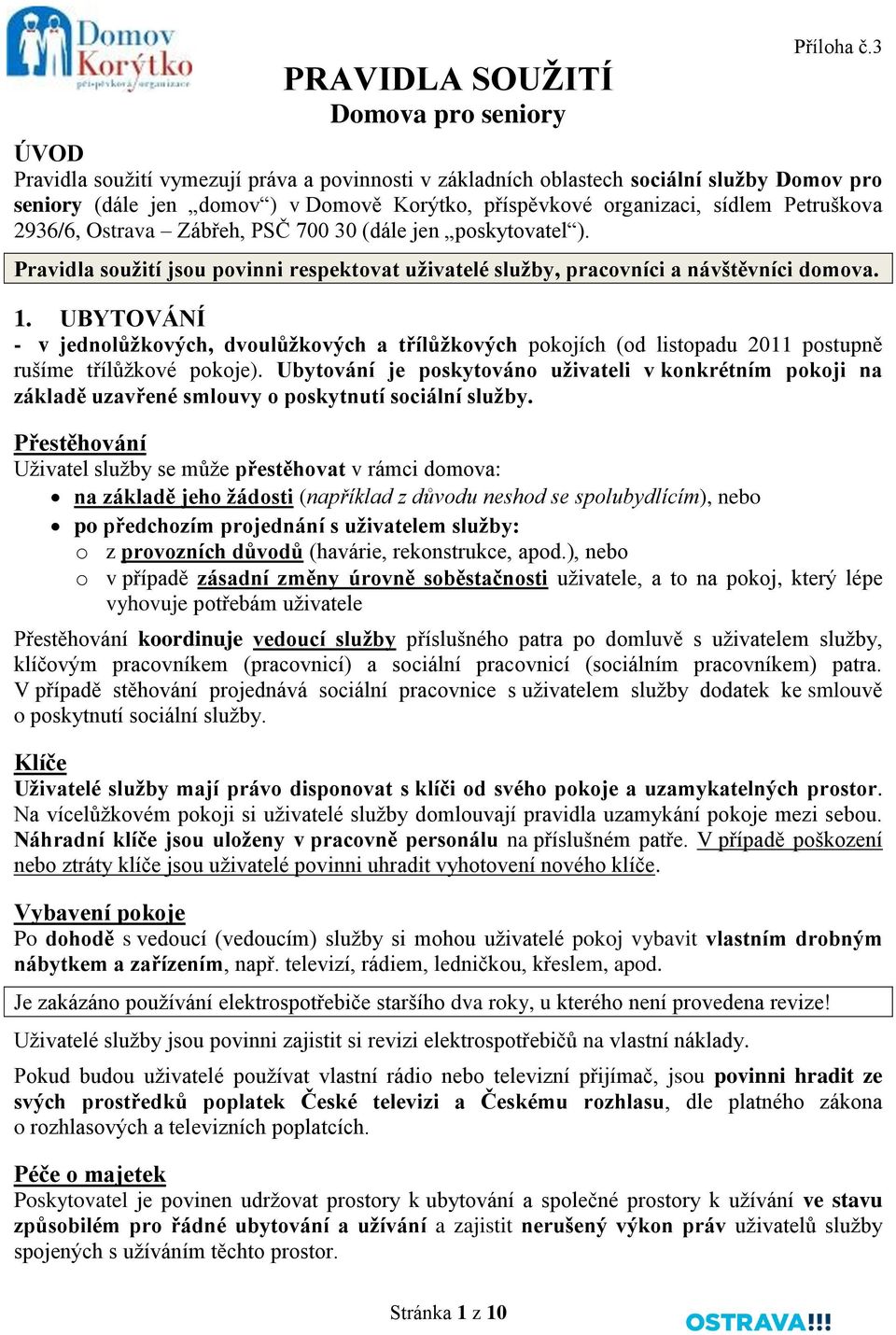 Ostrava Zábřeh, PSČ 700 30 (dále jen poskytovatel ). Pravidla soužití jsou povinni respektovat uživatelé služby, pracovníci a návštěvníci domova. 1.