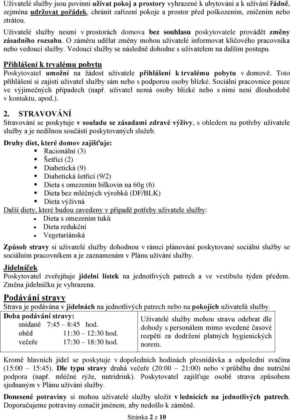 Vedoucí služby se následně dohodne s uživatelem na dalším postupu. Přihlášení k trvalému pobytu Poskytovatel umožní na žádost uživatele přihlášení k trvalému pobytu v domově.