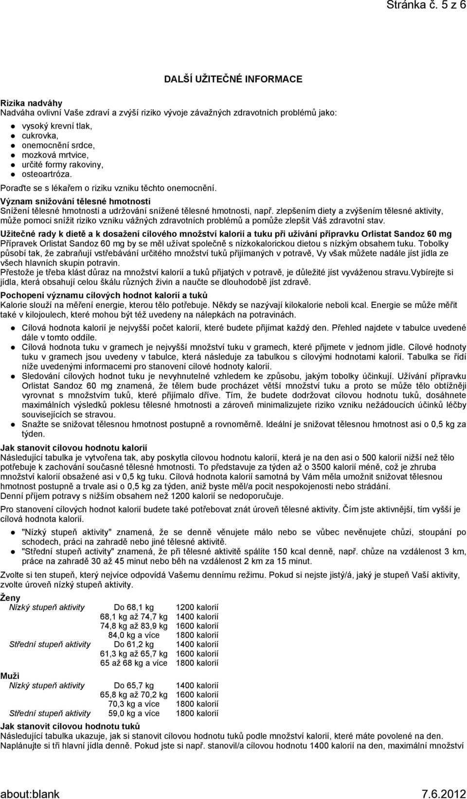 určité formy rakoviny, osteoartróza. Poraďte se s lékařem o riziku vzniku těchto onemocnění. Význam snižování tělesné hmotnosti Snížení tělesné hmotnosti a udržování snížené tělesné hmotnosti, např.