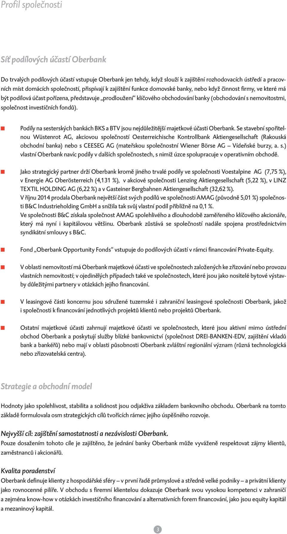 společnost investičních fondů). Podíly na sesterských bankách BKS a BTV jsou nejdůležitější majetkové účasti Oberbank.