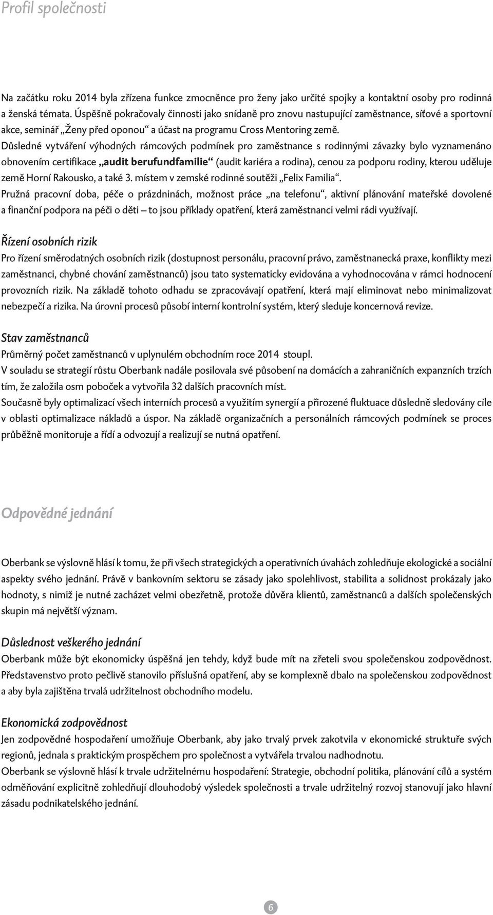 Důsledné vytváření výhodných rámcových podmínek pro zaměstnance s rodinnými závazky bylo vyznamenáno obnovením certifikace audit berufundfamilie (audit kariéra a rodina), cenou za podporu rodiny,