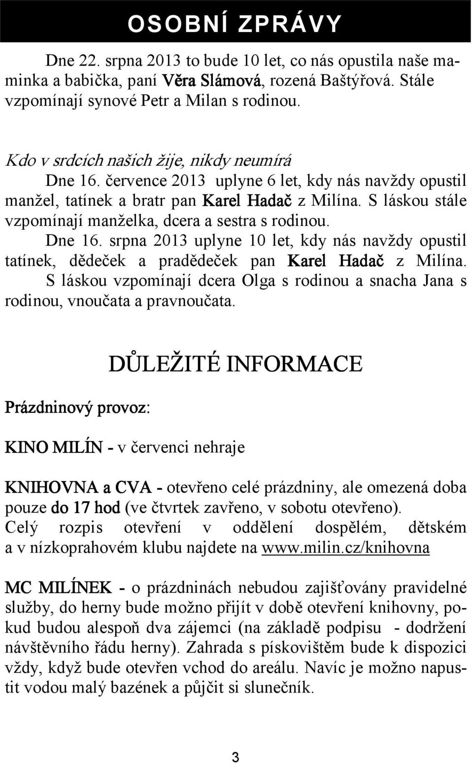 S láskou stále vzpomínají manželka, dcera a sestra s rodinou. Dne 16. srpna 2013 uplyne 10 let, kdy nás navždy opustil tatínek, dědeček a pradědeček pan Karel Hadač z Milína.