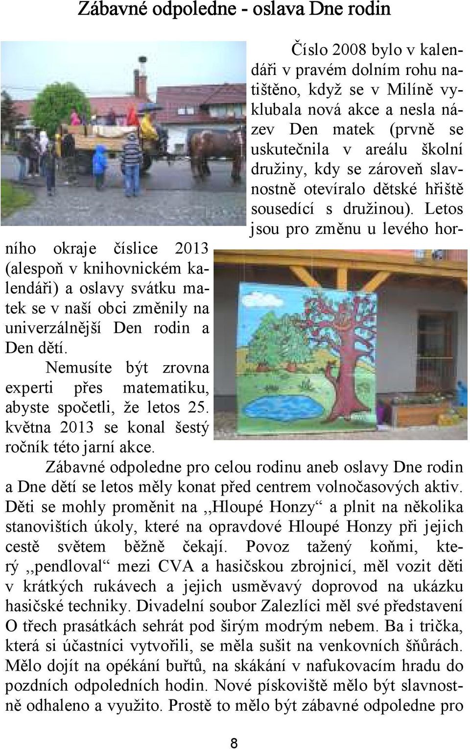 Letos jsou pro změnu u levého horního okraje číslice 2013 (alespoň v knihovnickém kalendáři) a oslavy svátku matek se v naší obci změnily na univerzálnější Den rodin a Den dětí.