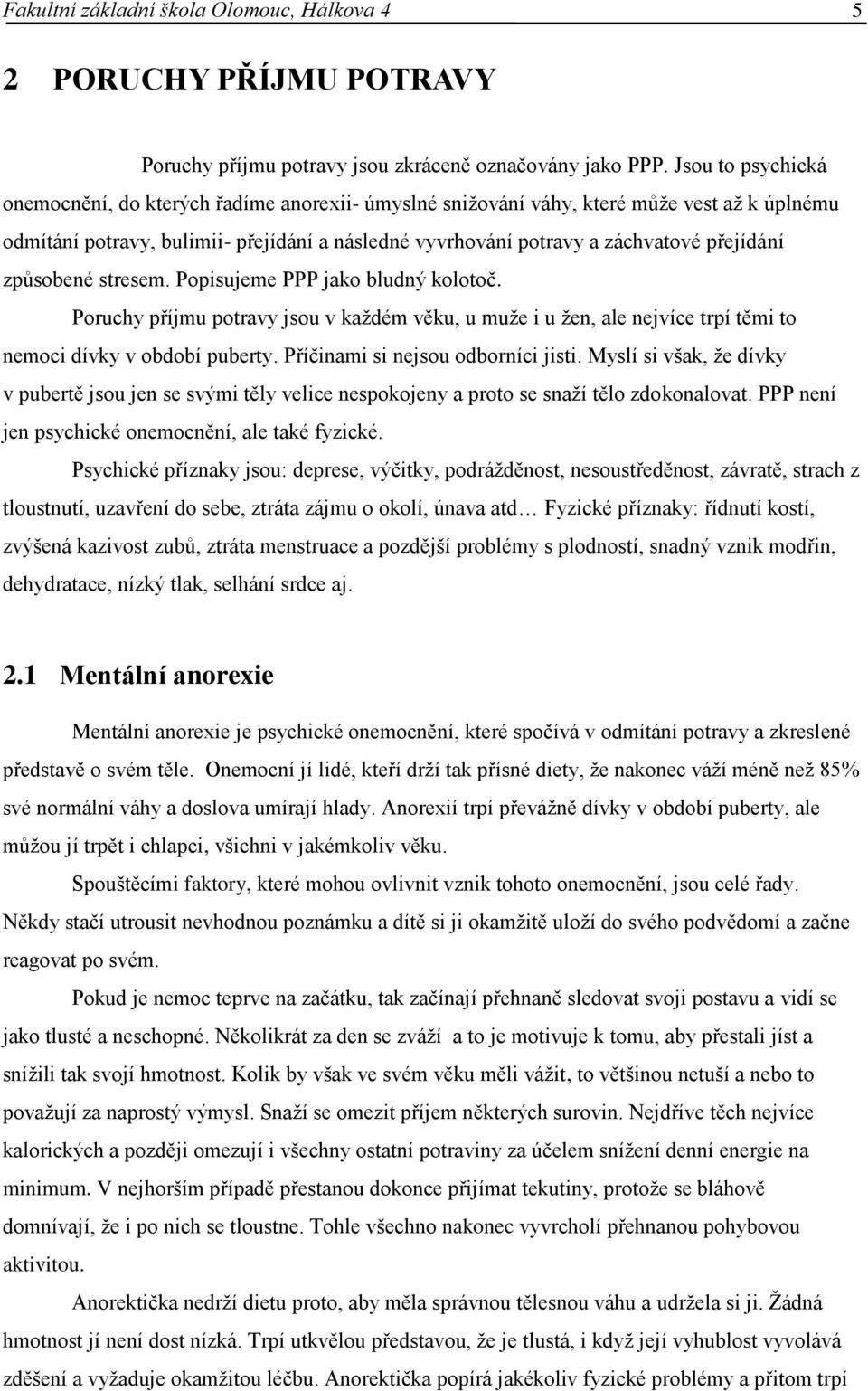 přejídání způsobené stresem. Popisujeme PPP jako bludný kolotoč. Poruchy příjmu potravy jsou v kaţdém věku, u muţe i u ţen, ale nejvíce trpí těmi to nemoci dívky v období puberty.