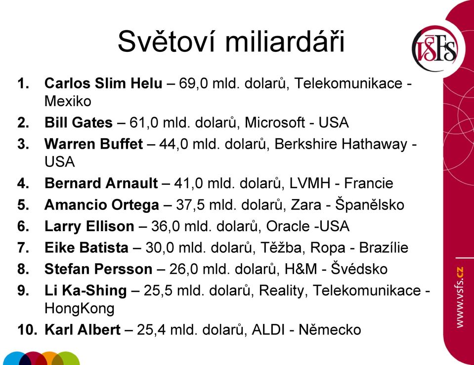 dolarů, Zara - Španělsko 6. Larry Ellison 36,0 mld. dolarů, Oracle -USA 7. Eike Batista 30,0 mld. dolarů, Těţba, Ropa - Brazílie 8.