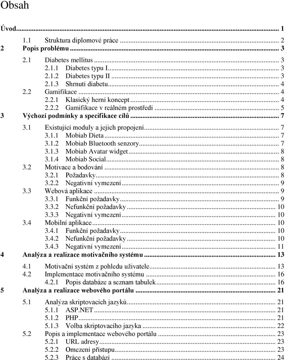 .. 7 3.1.3 Mobiab Avatar widget... 8 3.1.4 Mobiab Social... 8 3.2 Motivace a bodování... 8 3.2.1 Požadavky... 8 3.2.2 Negativní vymezení... 9 3.3 Webová aplikace... 9 3.3.1 Funkční požadavky... 9 3.3.2 Nefunkční požadavky.