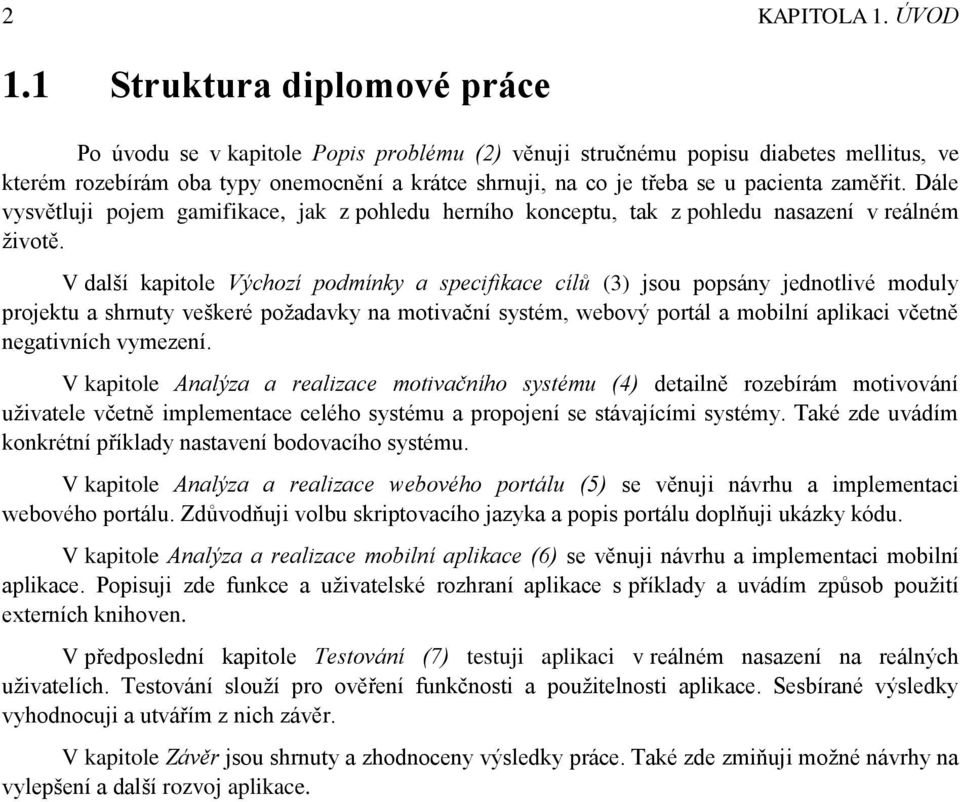 zaměřit. Dále vysvětluji pojem gamifikace, jak z pohledu herního konceptu, tak z pohledu nasazení v reálném životě.