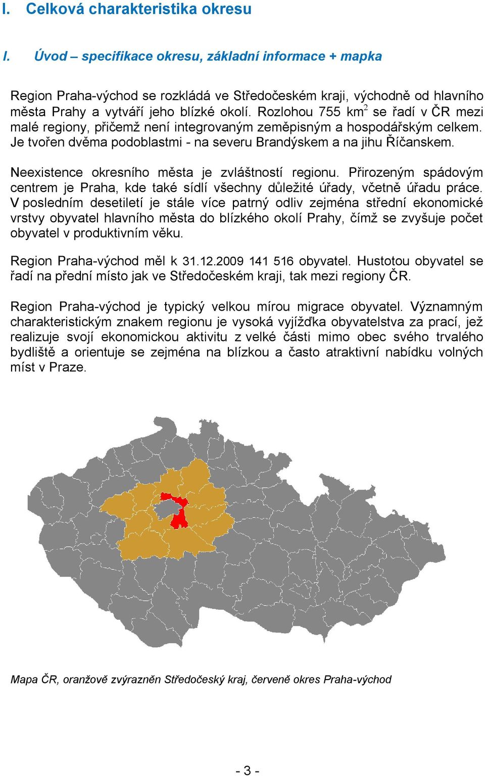 Rozlohou 755 km se řadí v ČR mezi malé regiony, přičemţ není integrovaným zeměpisným a hospodářským celkem. Je tvořen dvěma podoblastmi - na severu Brandýskem a na jihu Říčanskem.