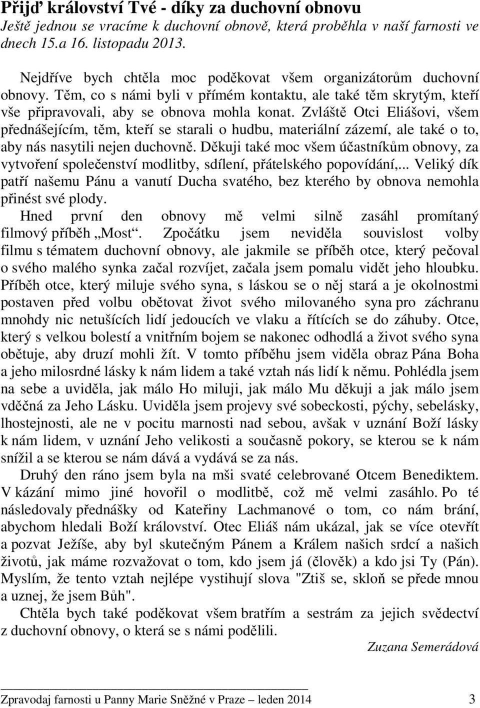 Zvláště Otci Eliášovi, všem přednášejícím, těm, kteří se starali o hudbu, materiální zázemí, ale také o to, aby nás nasytili nejen duchovně.