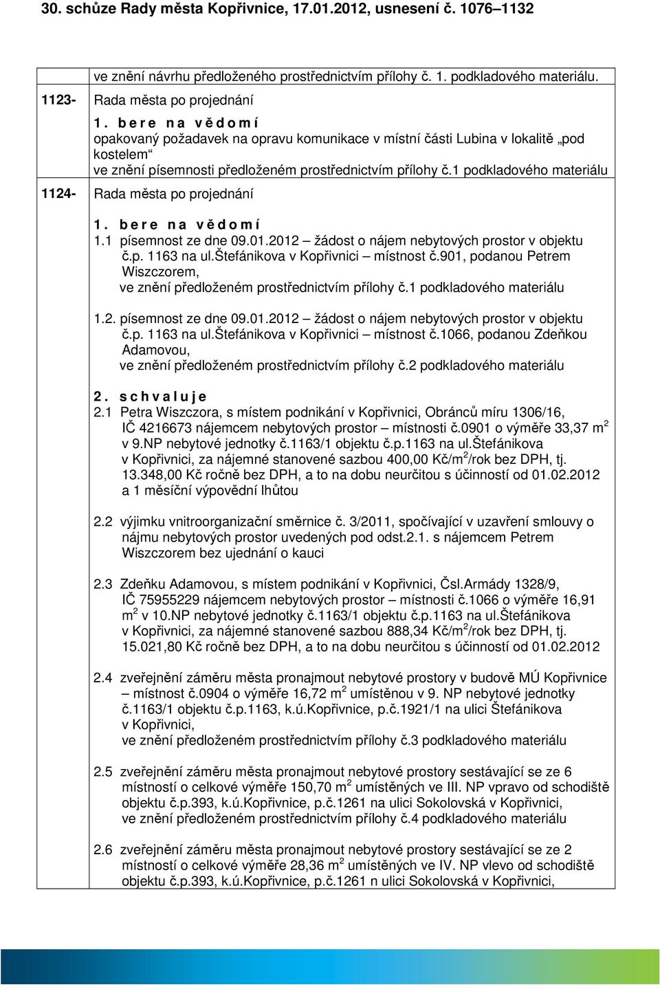 1 podkldového mteriálu 1124- Rd měst po projednání 1. b e r e n vědomí 1.1 písemnost ze dne 09.01.2012 žádost o nájem nebytových prostor v objektu č.p. 1163 n ul.štefánikov v Kopřivnici místnost č.