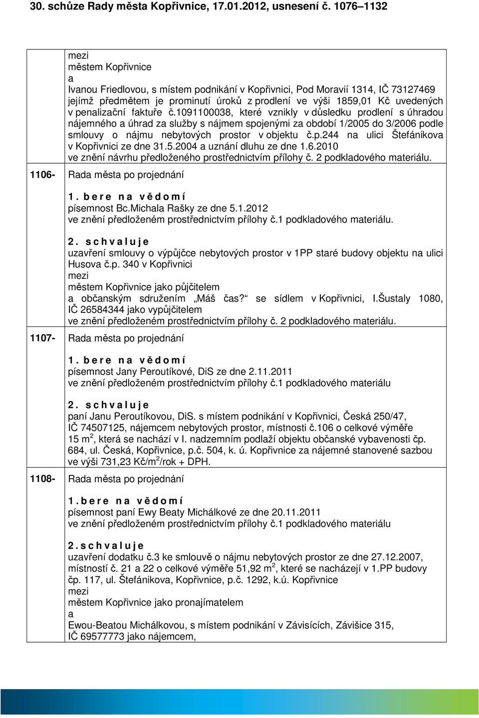 fktuře č.1091100038, které vznikly v důsledku prodlení s úhrdou nájemného úhrd z služby s nájmem spojenými z období 1/2005 do 3/2006 podle smlouvy o nájmu nebytových prostor v objektu č.p.244 n ulici Štefánikov v Kopřivnici ze dne 31.