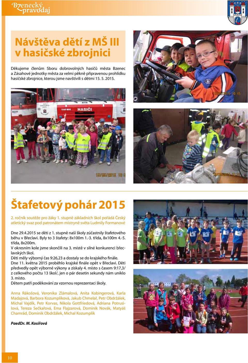 2015 se děti z 1. stupně naší školy zúčastnily štafetového běhu v Břeclavi. Byly to 3 štafety: 8x100m 1.-3. třída, 8x100m 4.-5. třída, 8x200m. V okresním kole jsme skončili na 3.