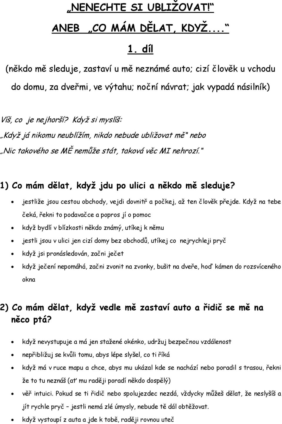 Když si myslíš: Když já nikomu neublížím, nikdo nebude ubližovat mě nebo Nic takového se MĚ nemůže stát, taková věc MI nehrozí. 1) Co mám dělat, když jdu po ulici a někdo mě sleduje?