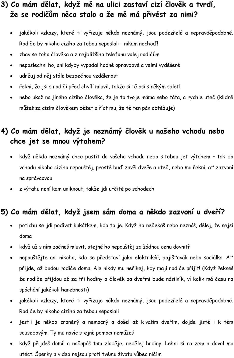 zbav se toho člověka a z nejbližšího telefonu volej rodičům neposlechni ho, ani kdyby vypadal hodně opravdově a velmi vyděšeně udržuj od něj stále bezpečnou vzdálenost řekni, že jsi s rodiči před