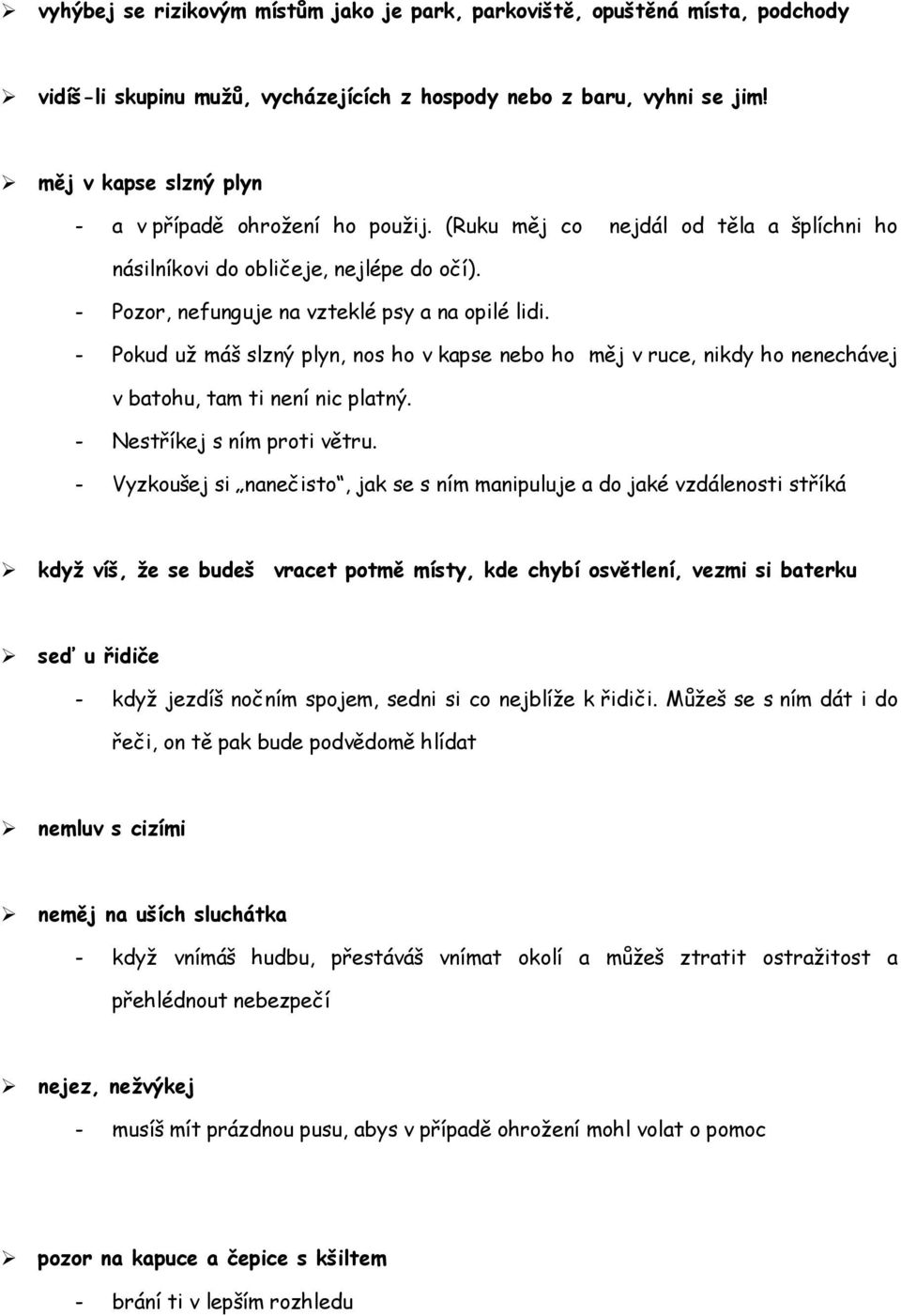 - Pokud už máš slzný plyn, nos ho v kapse nebo ho měj v ruce, nikdy ho nenechávej v batohu, tam ti není nic platný. - Nestříkej s ním proti větru.