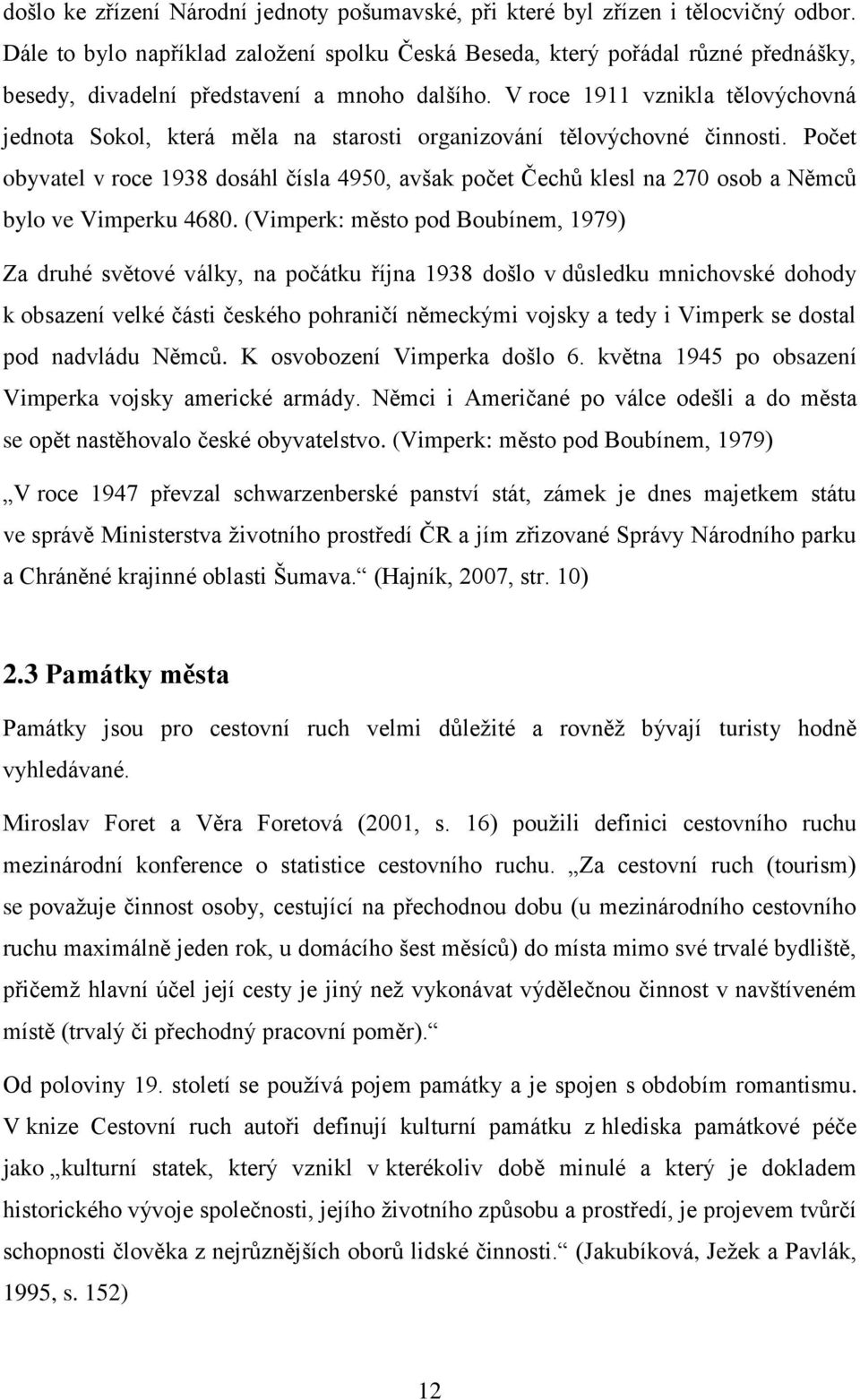 V roce 1911 vznikla tělovýchovná jednota Sokol, která měla na starosti organizování tělovýchovné činnosti.