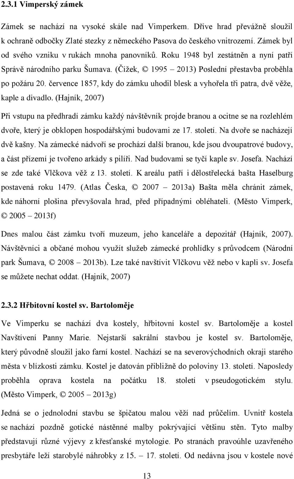 července 1857, kdy do zámku uhodil blesk a vyhořela tři patra, dvě věže, kaple a divadlo.