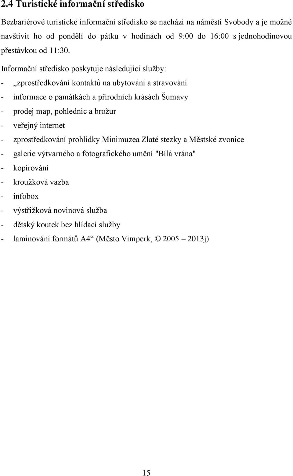 Informační středisko poskytuje následující služby: - zprostředkování kontaktů na ubytování a stravování - informace o památkách a přírodních krásách Šumavy - prodej map,