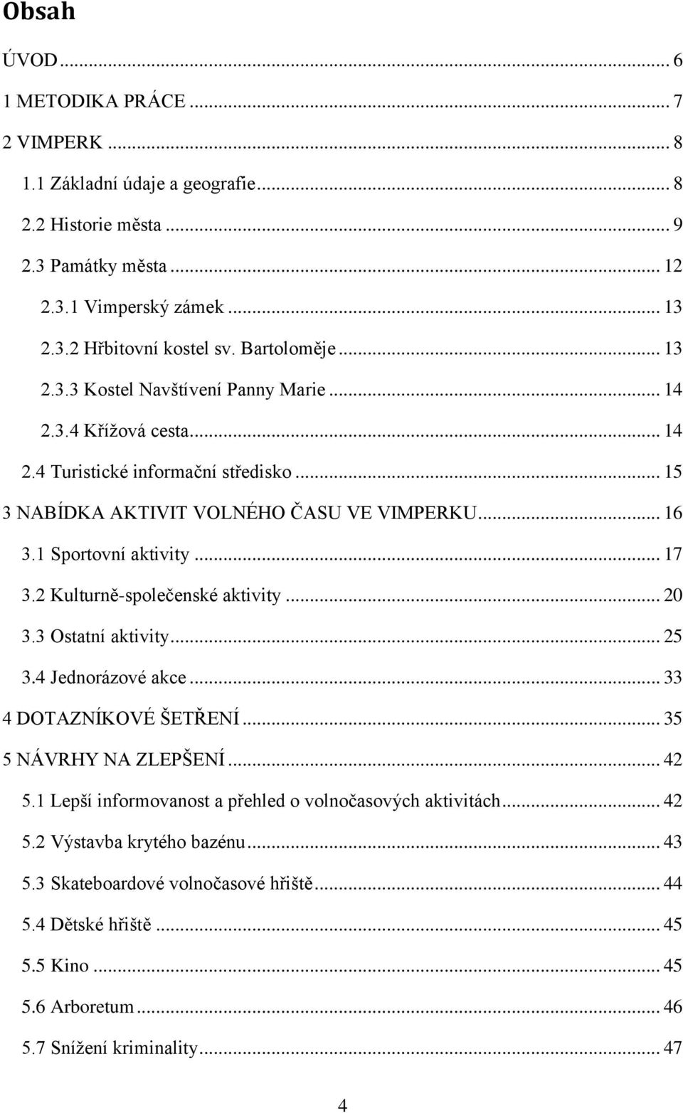 1 Sportovní aktivity... 17 3.2 Kulturně-společenské aktivity... 20 3.3 Ostatní aktivity... 25 3.4 Jednorázové akce... 33 4 DOTAZNÍKOVÉ ŠETŘENÍ... 35 5 NÁVRHY NA ZLEPŠENÍ... 42 5.