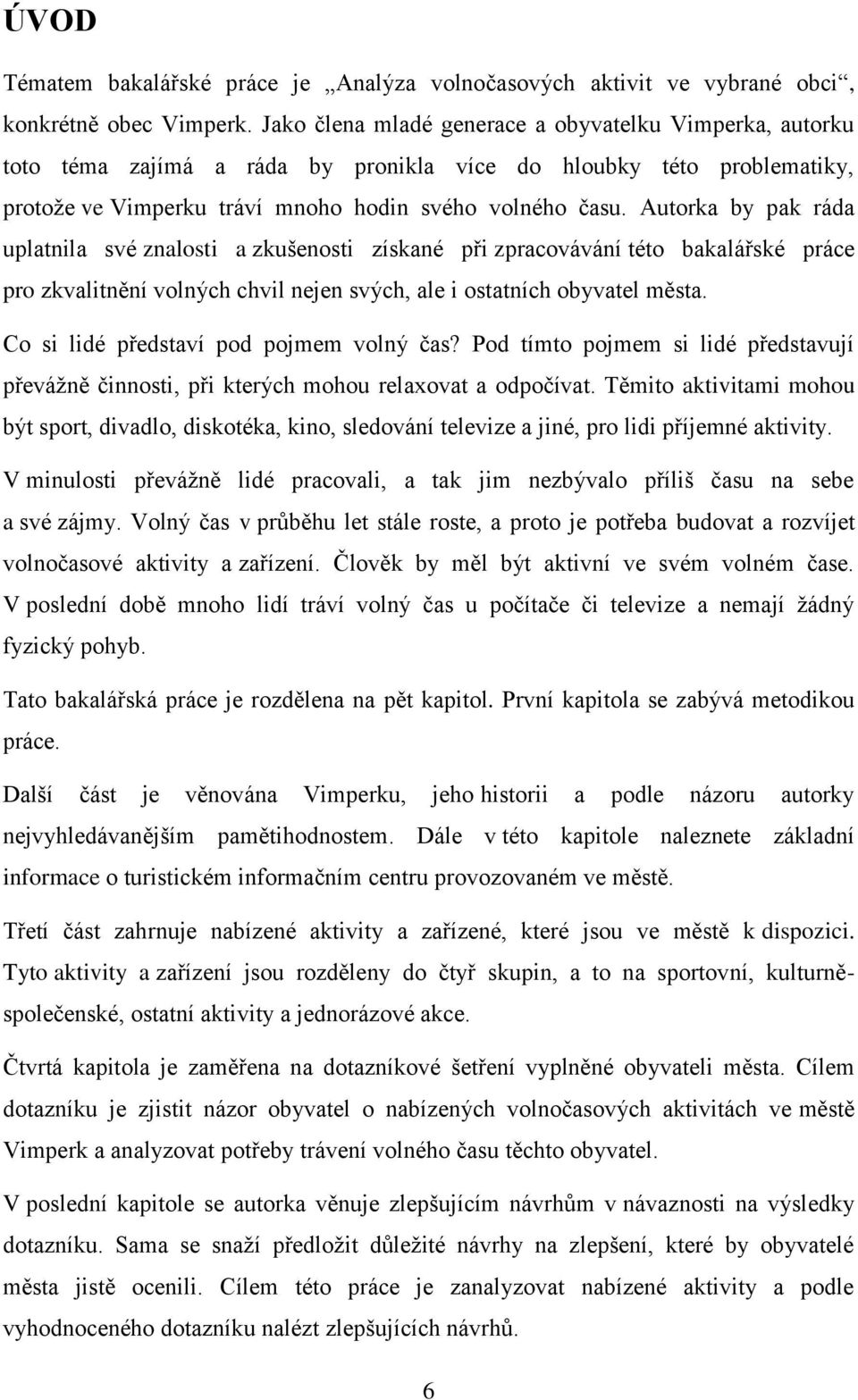 Autorka by pak ráda uplatnila své znalosti a zkušenosti získané při zpracovávání této bakalářské práce pro zkvalitnění volných chvil nejen svých, ale i ostatních obyvatel města.