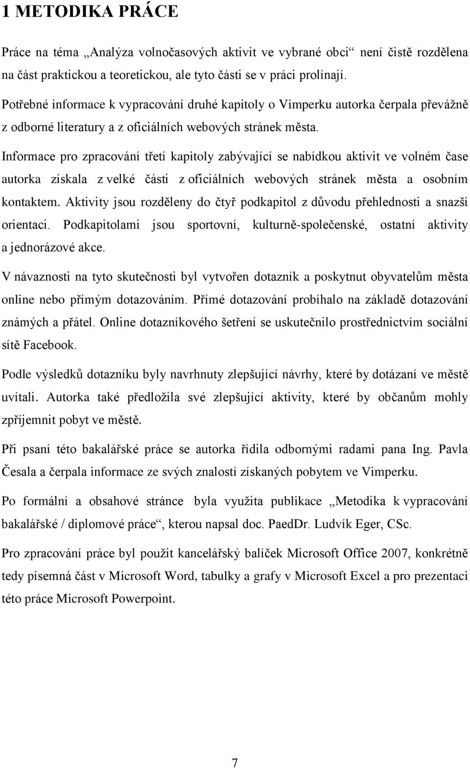 Informace pro zpracování třetí kapitoly zabývající se nabídkou aktivit ve volném čase autorka získala z velké části z oficiálních webových stránek města a osobním kontaktem.