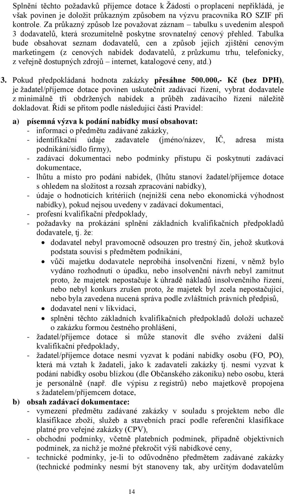 Tabulka bude obsahovat seznam dodavatelů, cen a způsob jejich zjištění cenovým marketingem (z cenových nabídek dodavatelů, z průzkumu trhu, telefonicky, z veřejně dostupných zdrojů internet,