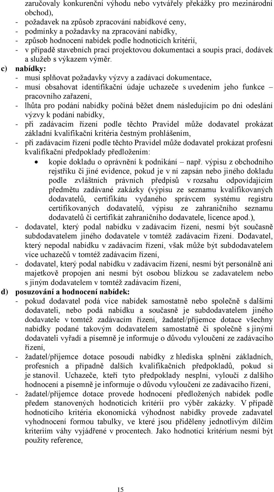 c) nabídky: - musí splňovat požadavky výzvy a zadávací dokumentace, - musí obsahovat identifikační údaje uchazeče s uvedením jeho funkce pracovního zařazení, - lhůta pro podání nabídky počíná běžet