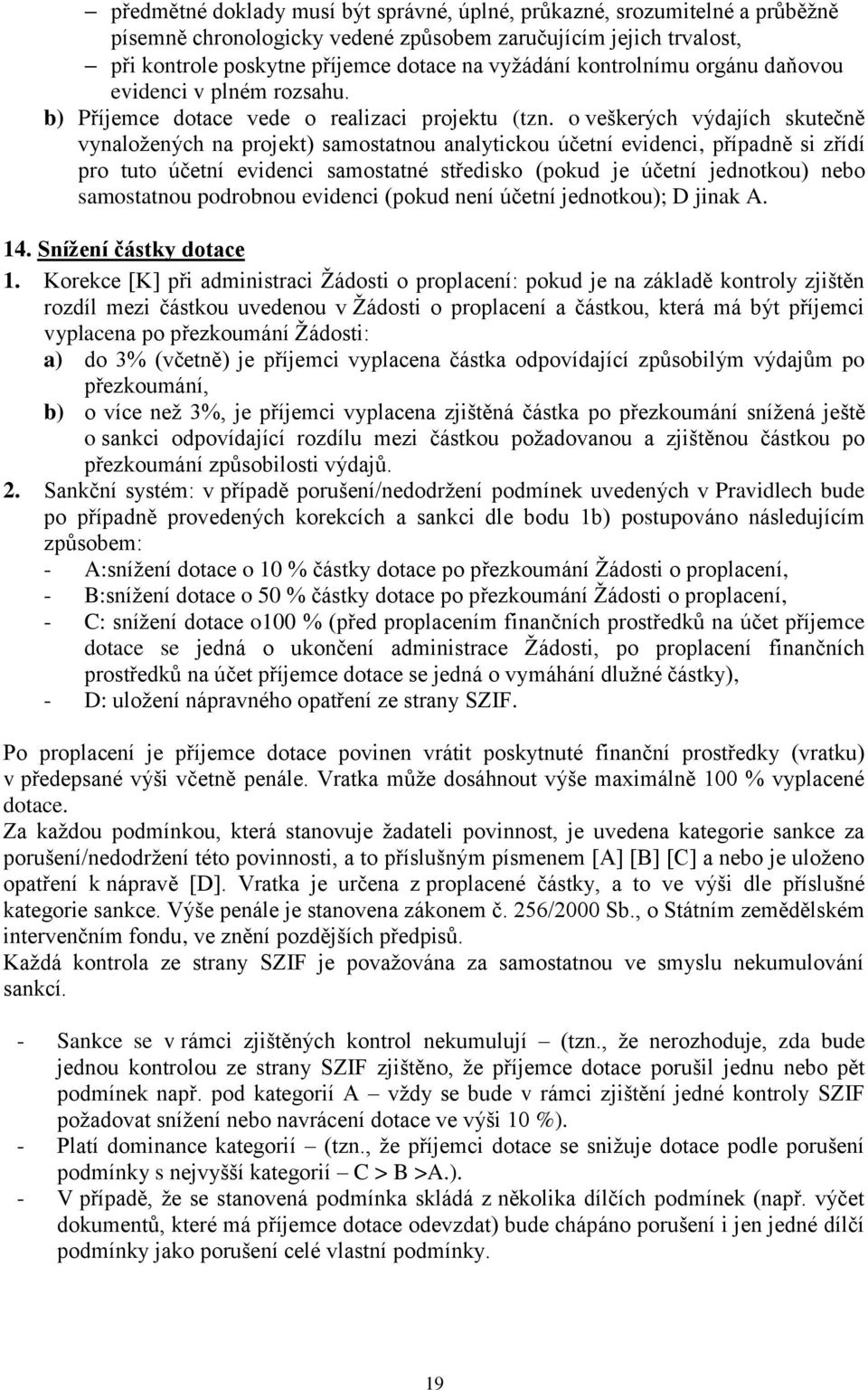 o veškerých výdajích skutečně vynaložených na projekt) samostatnou analytickou účetní evidenci, případně si zřídí pro tuto účetní evidenci samostatné středisko (pokud je účetní jednotkou) nebo