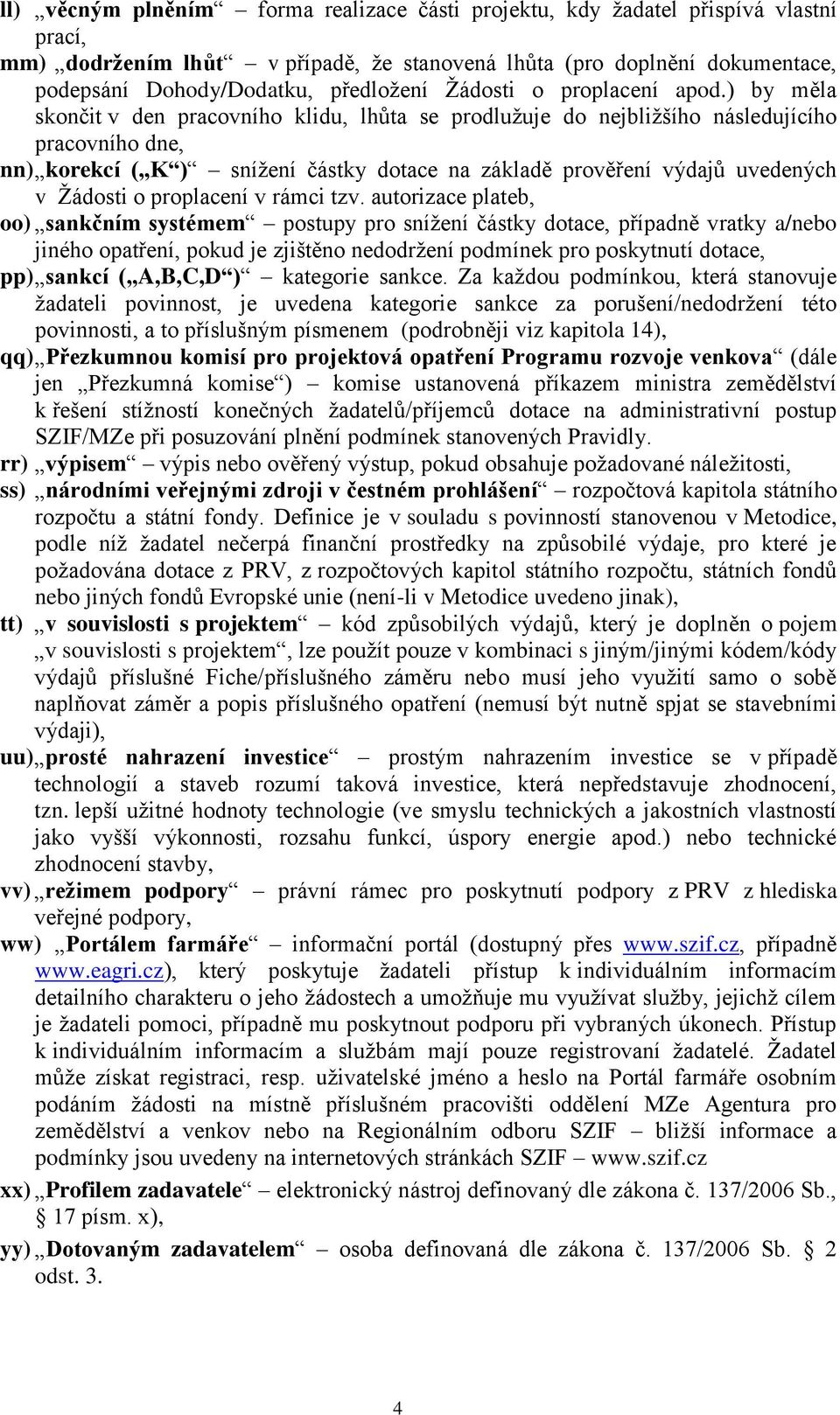 ) by měla skončit v den pracovního klidu, lhůta se prodlužuje do nejbližšího následujícího pracovního dne, nn) korekcí ( K ) snížení částky dotace na základě prověření výdajů uvedených v Žádosti o