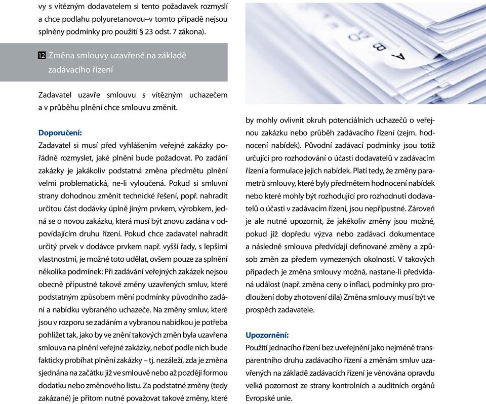 Zadavatel si musí před vyhlášením veřejné zakázky pořádně rozmyslet, jaké plnění bude požadovat. Po zadání zakázky je jakákoliv podstatná změna předmětu plnění velmi problematická, ne-li vyloučená.