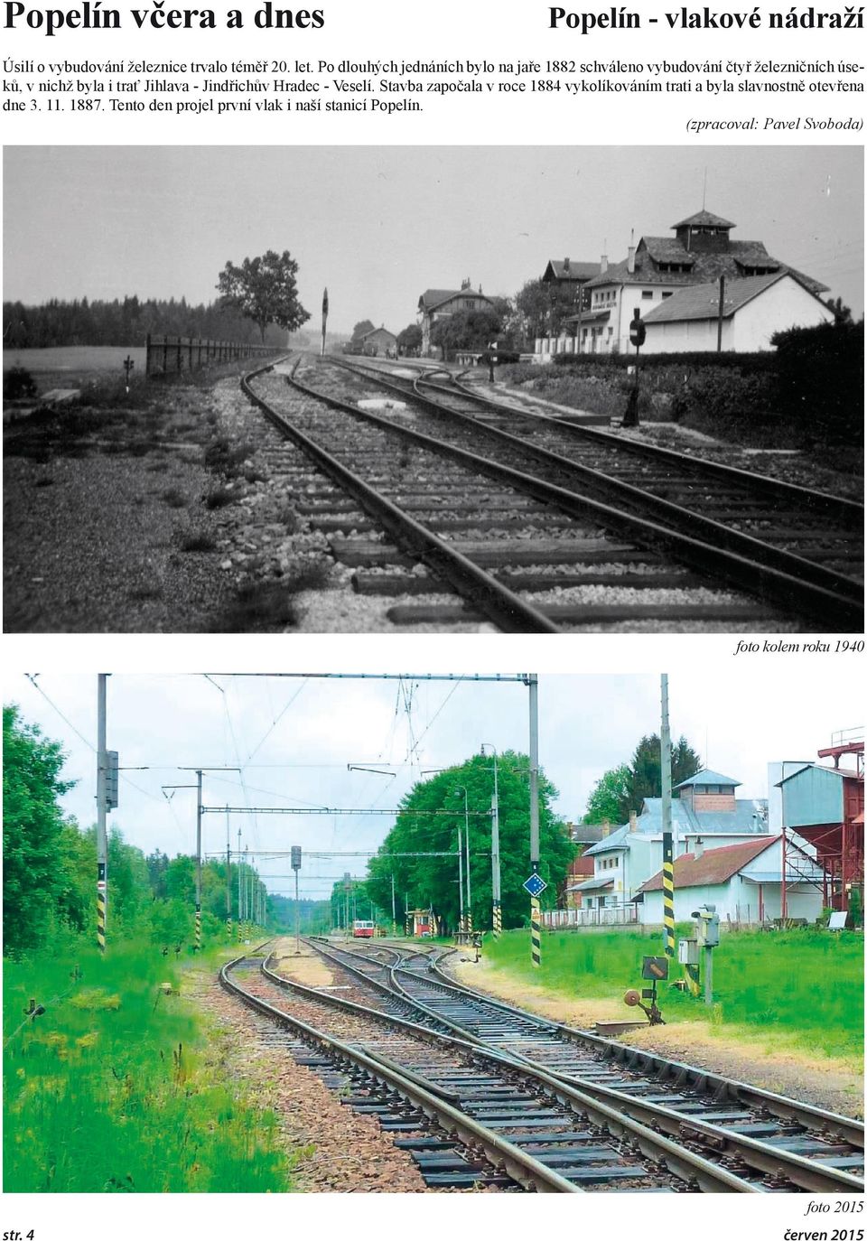 Jindřichův Hradec - Veselí. Stavba započala v roce 1884 vykolíkováním trati a byla slavnostně otevřena dne 3. 11.