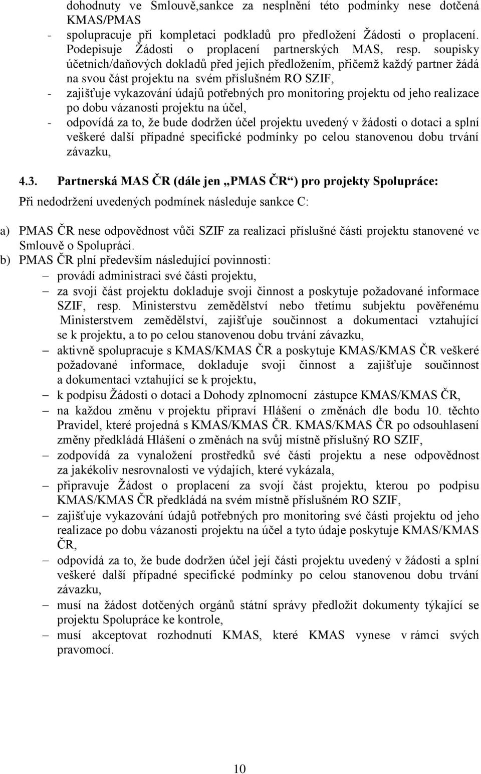 soupisky účetních/daňových dokladů před jejich předloţením, přičemţ kaţdý partner ţádá na svou část projektu na svém příslušném RO SZIF, - zajišťuje vykazování údajů potřebných pro monitoring