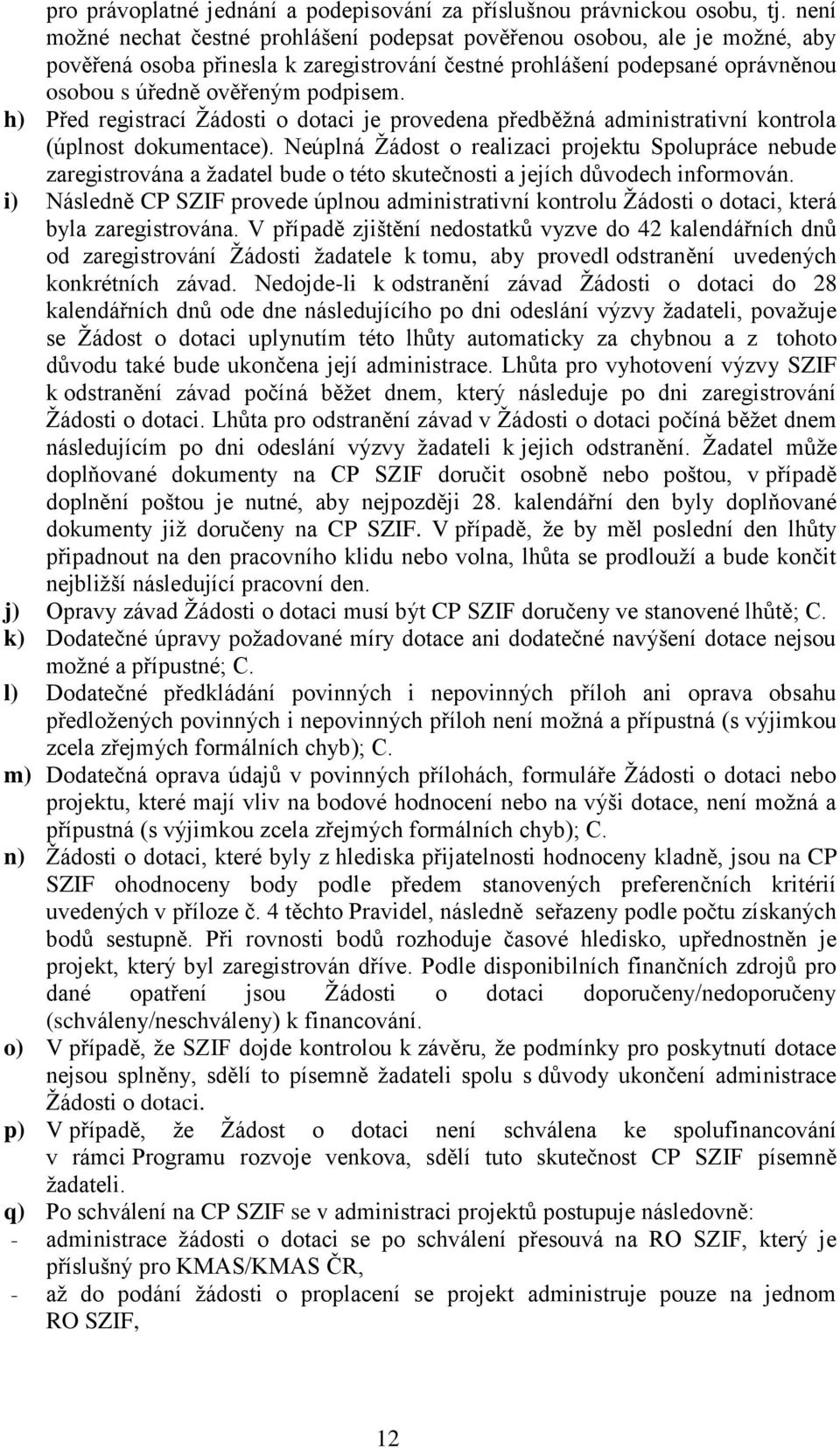 h) Před registrací Ţádosti o dotaci je provedena předběţná administrativní kontrola (úplnost dokumentace).