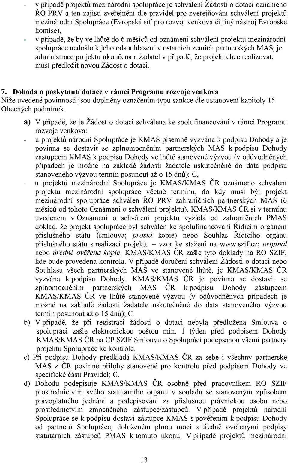 partnerských MAS, je administrace projektu ukončena a ţadatel v případě, ţe projekt chce realizovat, musí předloţit novou Ţádost o dotaci. 7.