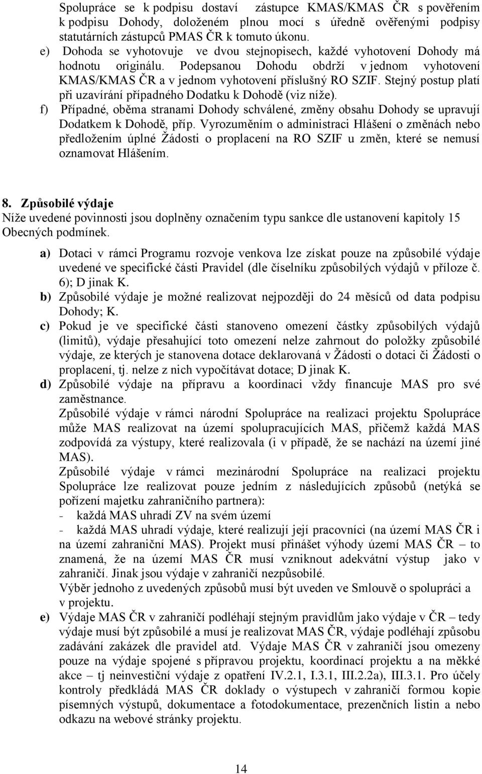 Stejný postup platí při uzavírání případného Dodatku k Dohodě (viz níţe). f) Případné, oběma stranami Dohody schválené, změny obsahu Dohody se upravují Dodatkem k Dohodě, příp.