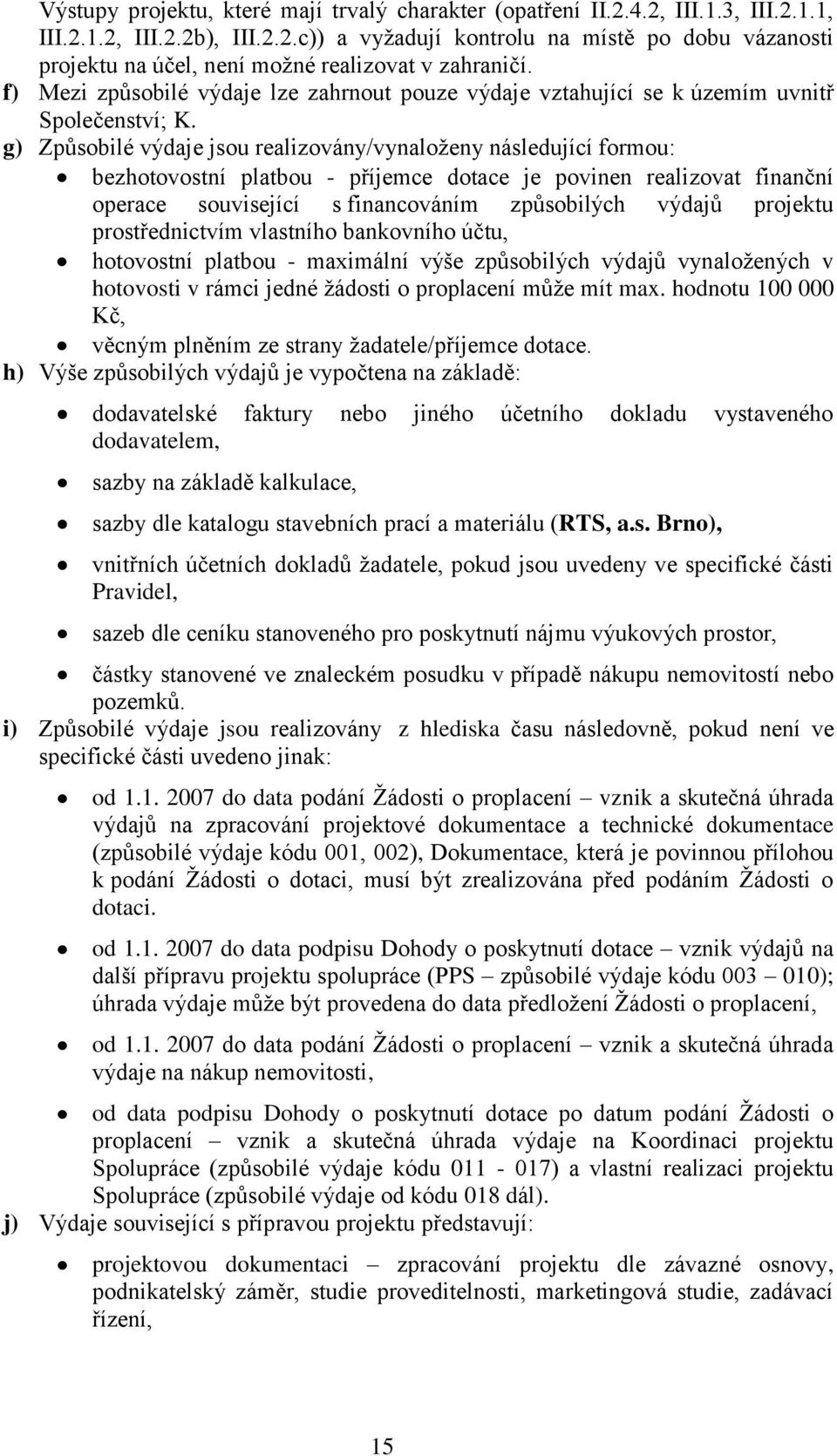 g) Způsobilé výdaje jsou realizovány/vynaloţeny následující formou: bezhotovostní platbou - příjemce dotace je povinen realizovat finanční operace související s financováním způsobilých výdajů