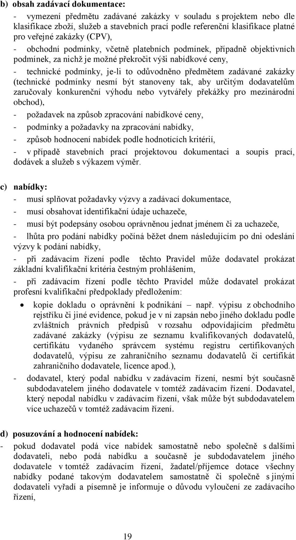 zakázky (technické podmínky nesmí být stanoveny tak, aby určitým dodavatelům zaručovaly konkurenční výhodu nebo vytvářely překáţky pro mezinárodní obchod), - poţadavek na způsob zpracování nabídkové