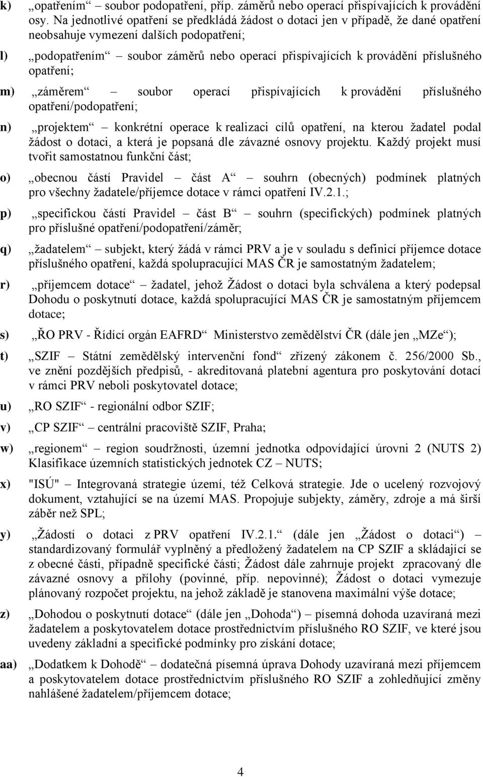 příslušného opatření; m) záměrem soubor operací přispívajících k provádění příslušného opatření/podopatření; n) projektem konkrétní operace k realizaci cílů opatření, na kterou ţadatel podal ţádost o