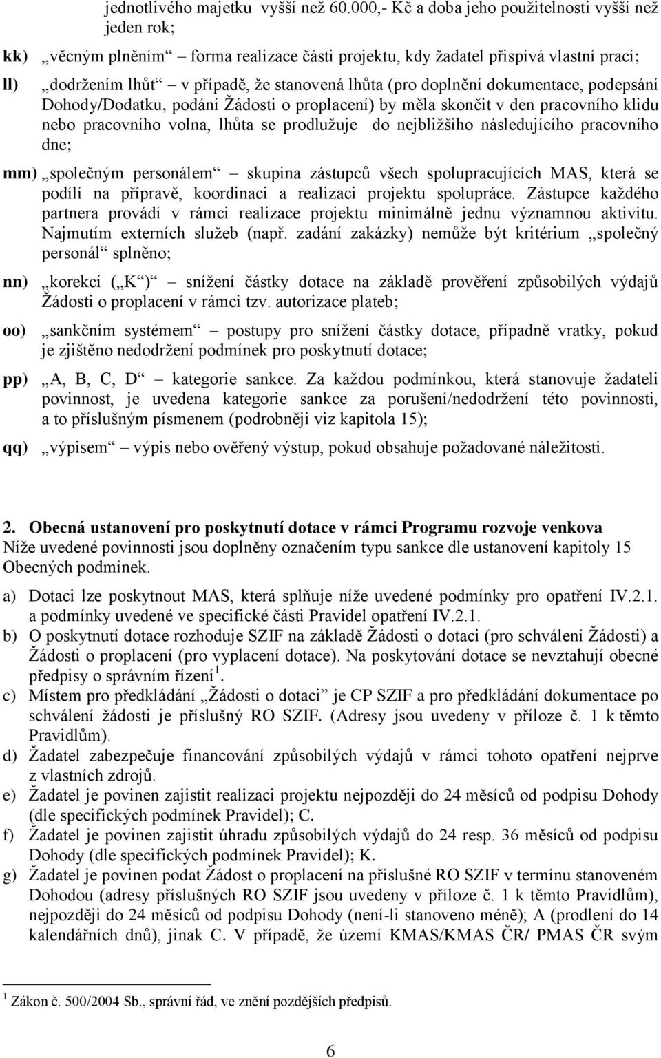 doplnění dokumentace, podepsání Dohody/Dodatku, podání Ţádosti o proplacení) by měla skončit v den pracovního klidu nebo pracovního volna, lhůta se prodluţuje do nejbliţšího následujícího pracovního