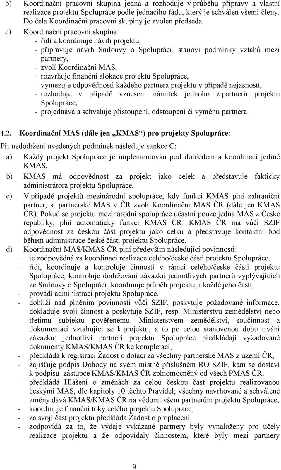 c) Koordinační pracovní skupina: - řídí a koordinuje návrh projektu, - připravuje návrh Smlouvy o Spolupráci, stanoví podmínky vztahů mezi partnery, - zvolí Koordinační MAS, - rozvrhuje finanční