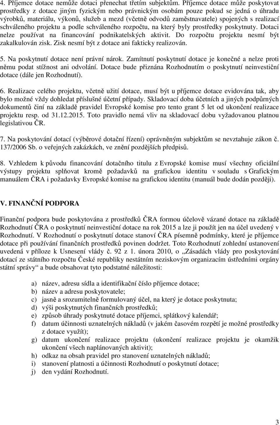 spojených s realizací schváleného projektu a podle schváleného rozpočtu, na který byly prostředky poskytnuty. Dotaci nelze používat na financování podnikatelských aktivit.