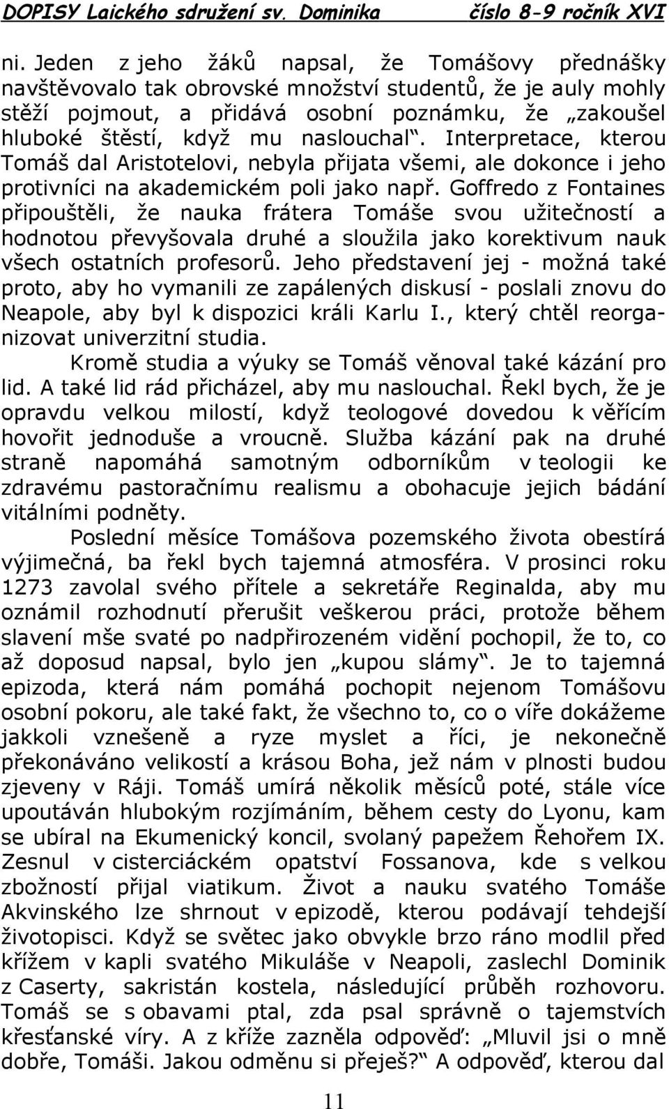 Goffredo z Fontaines připouštěli, že nauka frátera Tomáše svou užitečností a hodnotou převyšovala druhé a sloužila jako korektivum nauk všech ostatních profesorů.