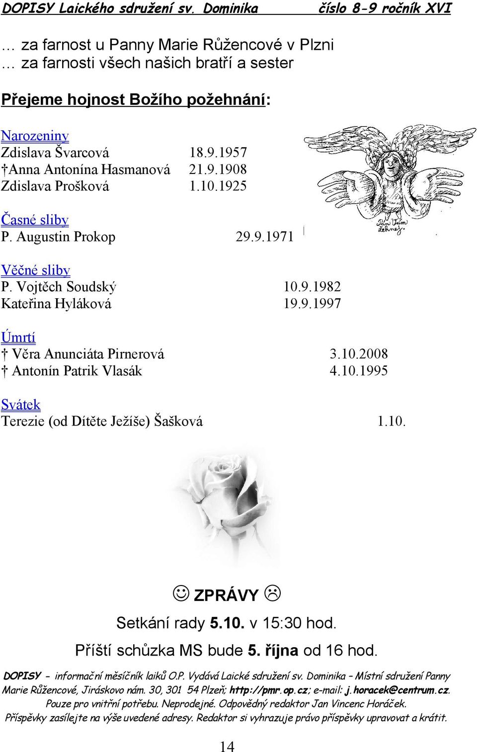 10. ZPRÁVY Setkání rady 5.10. v 15:30 hod. Příští schůzka MS bude 5. října od 16 hod. DOPISY - informační měsíčník laiků O.P. Vydává Laické sdružení sv.